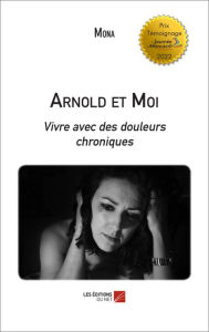 Title: Arnold et Moi: Vivre avec des douleurs chroniques, Author: Mona