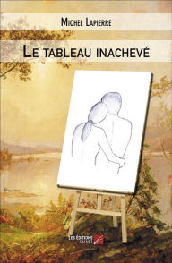 Title: Le tableau inachevé, Author: Michel Lapierre