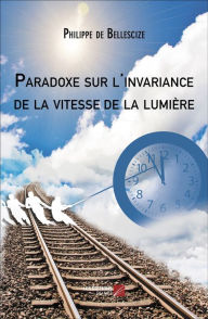 Title: Paradoxe sur l'invariance de la vitesse de la lumière, Author: Philippe de Bellescize