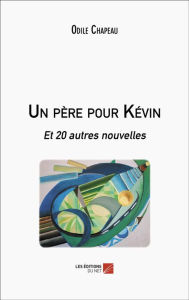 Title: Un père pour Kévin: Et 20 autres nouvelles, Author: Odile Chapeau