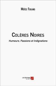 Title: Colères Noires: Humeurs, Passions et Indignations, Author: Moïse Fogang