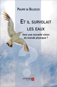 Title: Et il survolait les eaux: Vers une nouvelle vision du monde physique ?, Author: Philippe de Bellescize