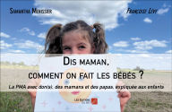 Title: Dis maman, comment on fait les bébés ?: La PMA avec don(s), des mamans et des papas, expliquée aux enfants, Author: Samantha Menissier