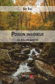 Title: Poison insidieux: Un écocide sans fin, Author: Guy Vial