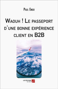 Title: Waouh ! Le passeport d'une bonne expérience client en B2B, Author: Paul Engo