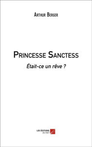 Title: Princesse Sanctess: Était-ce un rêve ?, Author: Arthur Berger