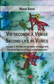 Title: Vie seconde à Venise / Second life in Venice: Voyage à Venise en dentelle et aquarelle / Travel to Venice in lace and watercolor, Author: Marion Benson