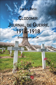Title: Clodomir, Journal de Guerre, 1914-1918: Ernest Rudel et Cie, Author: Jean Luc Buetas