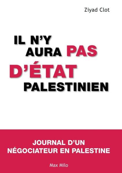 Il n'y aura pas d'ï¿½tat palestinien: Journal d'un nï¿½gociateur en Palestine