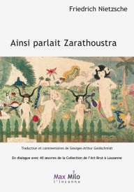 Title: Ainsi parlait Zarathoustra : en dialogue avec 40 ouvres de la Collection de l'Art Brut à Lausanne : un livre pour tous et pour personne, Author: Friedrich Nietzsche