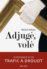 Title: Adjugé, volé. Chronique d'un trafic à Drouot, Author: Michel Deléan