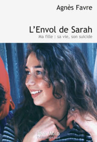 Title: L'envol de Sarah: Ma fille : sa vie, son suicide, Author: Agnès Favre