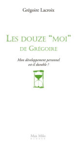 Title: Les douze moi de Grégoire : Mon développement personnel est-il durable ?, Author: Grégoire LACROIX