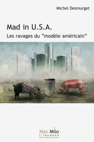 Title: Mad in USA. Les ravages du modèle américain, Author: Michel Desmurget