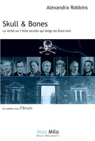 Title: SKULL AND BONES: La vérité sur l'élite secrète qui dirige les États-Unis, Author: Alexandra Robbins