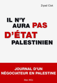 Title: Il n'y aura pas d'Etat palestinien: journal d'un négociateur en Palestine, Author: Ziyad Clot