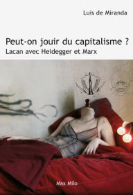 Title: Peut-on jouir du capitalisme ? Lacan avec Heidegger et Marx, Author: Luis de MIRANDA