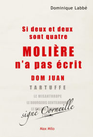 Title: Si deux et deux sont quatre, Molière n'a pas écrit Dom Juan, Author: Dominique Labbé