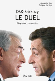 Title: DSK - Sarkozy, Le duel: Biographie comparative, Author: Alexandre Kara