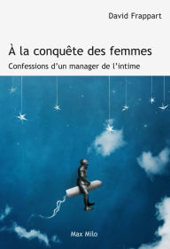 Title: A la conquête des femmes. Confessions d'un manager de l'intime, Author: David Frappart