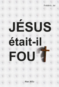 Title: Jésus était-il fou ?: Psychanalyse du Christ, Author: Frédéric Joy