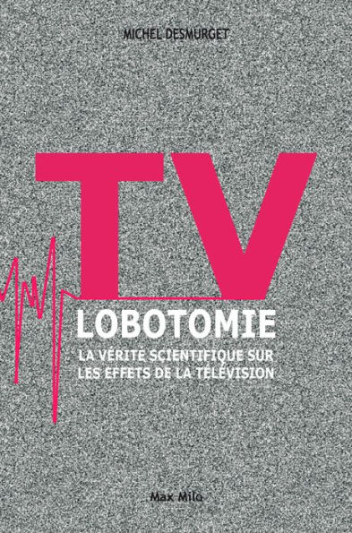 TV lobotomie. La vérité scientifique sur les effets de la télévision