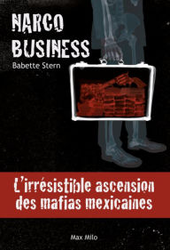 Title: Narco Business: L'irrésistible ascension des mafias mexicaines, Author: Babette Stern