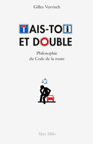 Title: Tais-toi et double. Philosophie du code de la route, Author: Gilles Vervisch