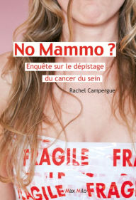 Title: No mammo ? Enquête sur le dépistage du cancer du sein, Author: Rachel Campergue