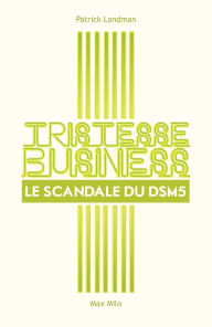 Title: Tristesse business: Le scandale du DSM5, Author: Patrick Landman