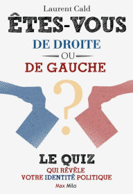 Title: Etes-vous de droite ou de gauche ?: Le quiz qui révèle votre identité politique, Author: Laurent Cald