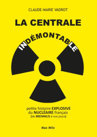 Title: La Centrale indémontable: Petite histoire explosive du nucléaire français (de Brennilis à nos jours), Author: Claude-Marie Vadrot