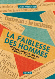 Title: La faiblesse des hommes. Autopsie raisonnable de l´affaire d´Outreau, Author: Gilles ANTONOWICZ