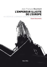 Title: L'empereur illicite de l'europe: Au cour de la banque centrale européenne, Author: Jean-François Bouchard