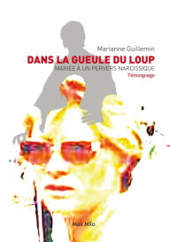 Title: Dans la gueule du loup: Mariée à un pervers narcissique, Author: Marianne Guillemin