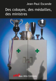 Title: Des cobayes, des médailles, des ministres, Author: Jean-Paul Escandre