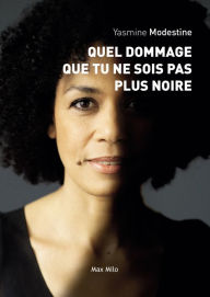 Title: QUEL DOMMAGE QUE TU NE SOIS PAS PLUS NOIRE, Author: Yasmine Modestine