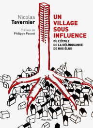 Title: Un village sous influence: Ou l'école de la délinquance de nos élus, Author: Nicolas Tavernier
