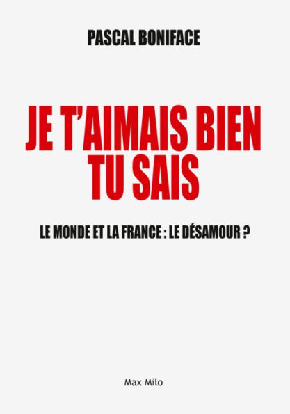 Je t'aimais bien tu sais: Le monde et la France : le désamour ?