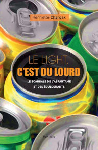 Title: Le light c'est du lourd: Le scandale de l'aspartame et des ï¿½dulcorants, Author: Henriette Chardak