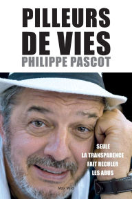 Title: Pilleurs de vies: Seule la transparence fait reculer les abus, Author: Philippe Pascot
