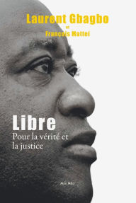 Title: Libre. Pour la vérité et la justice, Author: Laurent Gbagbo