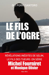 Title: Le fils de l'ogre: Révélations inédites de Selim, Le fils des tueurs en série Michel Fourniret et Monique Olivier, Author: Oli PORRI SANTORO