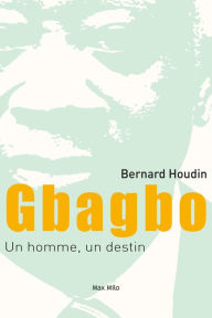 Title: Gbagbo : Un homme, un destin, Author: Bernard Houdin