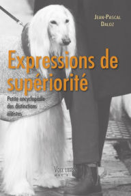 Title: Expressions de supériorité: Petite encyclopédie des distinctions élitistes, Author: Jean-Pascal Daloz