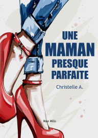 Title: Une maman presque parfaite: Mère et prostituée, Author: Françoise GIL