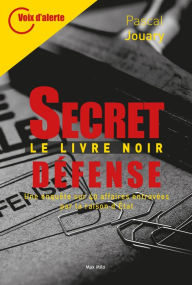 Title: SECRET-DÉFENSE - LE LIVRE NOIR: Une enquête sur 40 affaires entravées par la raison d'État, Author: Pascal Jouary