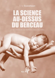 Title: La science au-dessus du berceau: La recherche au service des 0 à 6 ans, Author: Erik Gustafsson