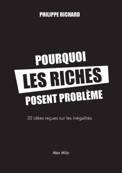 Pourquoi les riches posent problï¿½me: 20 idï¿½es reï¿½ues sur les inï¿½galitï¿½s