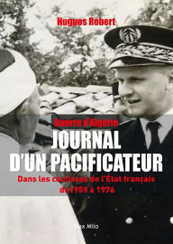 Title: Guerre d'Algérie - Journal d'un pacificateur: Dans les coulisses de l'État français entre 1959 et 1976 -, Author: Hugues Robert